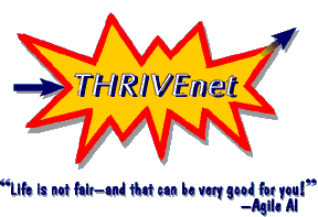 [ THRIVEnet logo with quote from Agile Al Siebert reading: Life is not fair--and that can be very good for you! ]